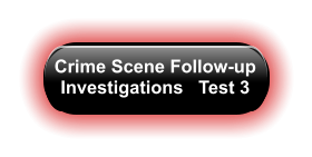 Crime Scene Follow-up Investigations   Test 3
