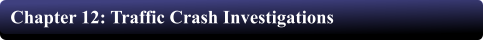Chapter 12: Traffic Crash Investigations