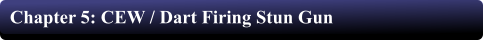Chapter 5: CEW / Dart Firing Stun Gun
