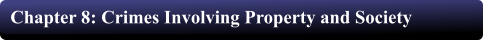 Chapter 8: Crimes Involving Property and Society