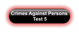 Crimes Against Persons  Test 5