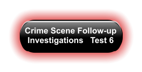 Crime Scene Follow-up Investigations   Test 6
