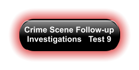 Crime Scene Follow-up Investigations   Test 9