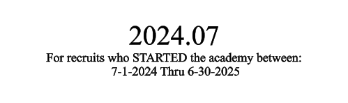 2024.07 For recruits who STARTED the academy between:  7-1-2024 Thru 6-30-2025