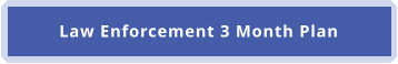 Law Enforcement 3 Month Plan