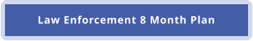 Law Enforcement 8 Month Plan