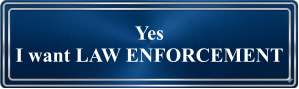 Yes I want LAW ENFORCEMENT